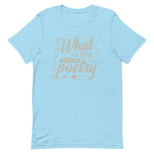 Load image into Gallery viewer, Poetry Gift : What is life without poetry T Shirt