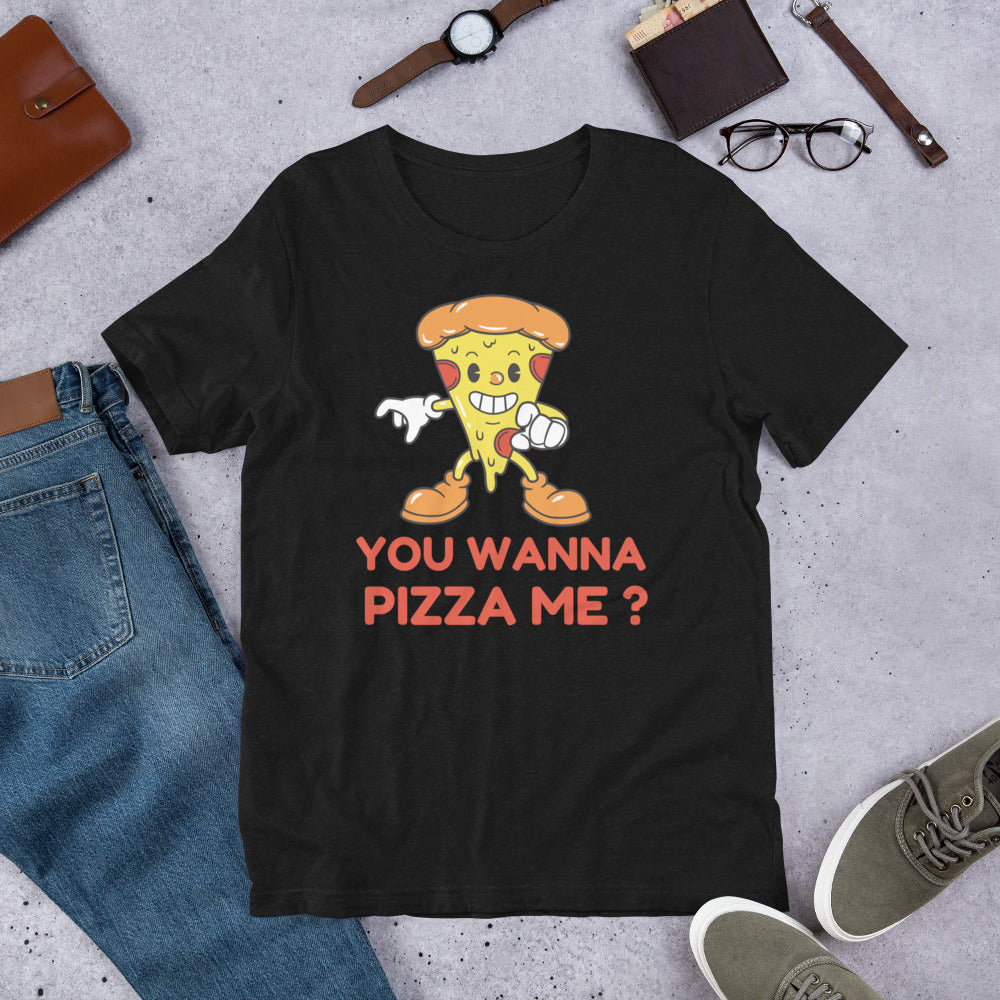 You Wanna Pizza Me T shirt - j and p hats 