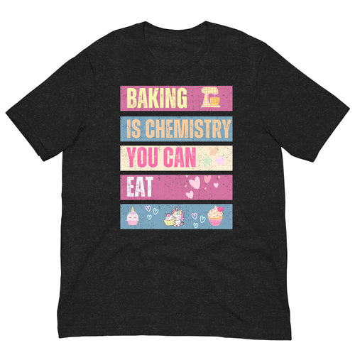 Baking Is Chemistry You Can Eat T Shirt  - j and p hats 